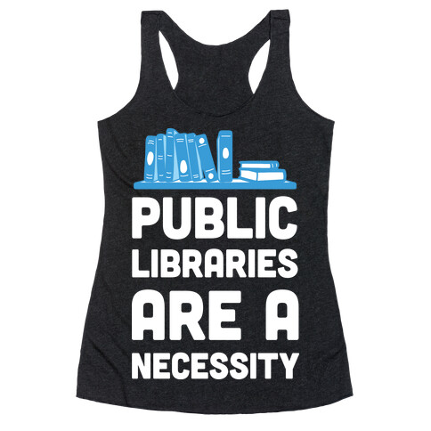 Public Libraries Are A Necessity Racerback Tank Top
