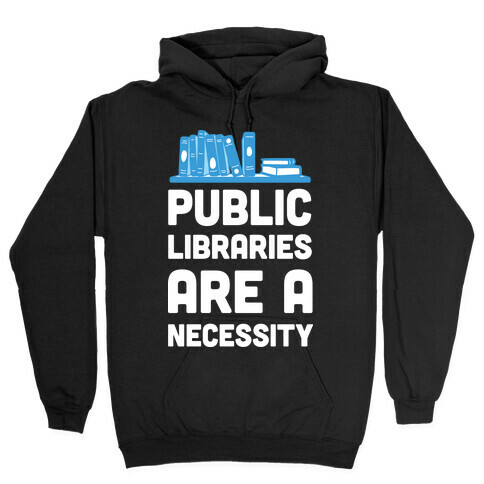 Public Libraries Are A Necessity Hooded Sweatshirt