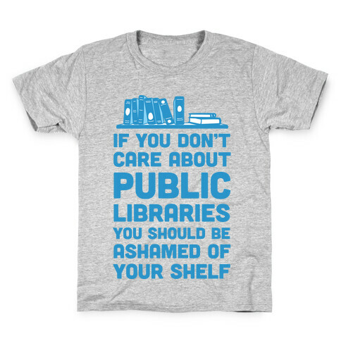 If You Don't Care About Public Libraries You Should Be Ashamed Of Your Shelf Kids T-Shirt