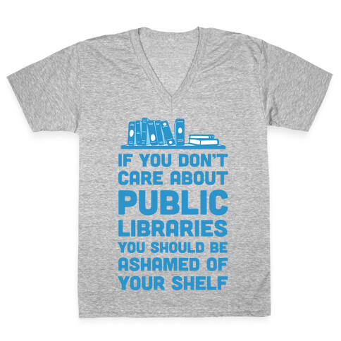 If You Don't Care About Public Libraries You Should Be Ashamed Of Your Shelf V-Neck Tee Shirt