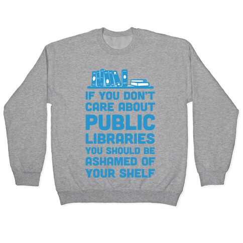 If You Don't Care About Public Libraries You Should Be Ashamed Of Your Shelf Pullover