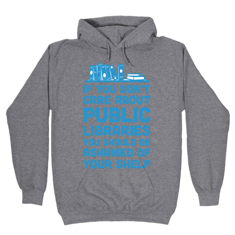 If You Don't Care About Public Libraries You Should Be Ashamed Of Your Shelf Hooded Sweatshirt