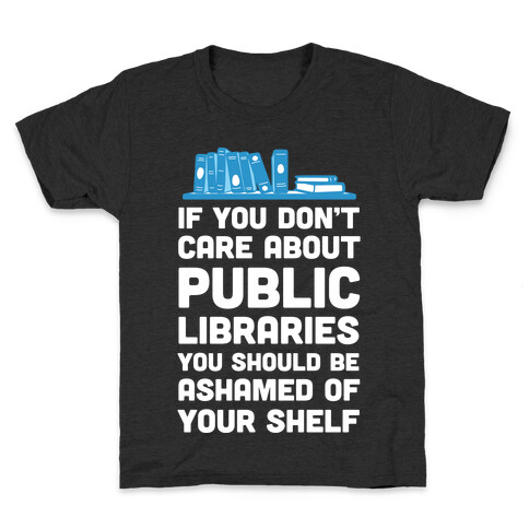 If You Don't Care About Public Libraries You Should Be Ashamed Of Your Shelf Kids T-Shirt