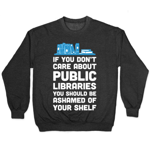 If You Don't Care About Public Libraries You Should Be Ashamed Of Your Shelf Pullover
