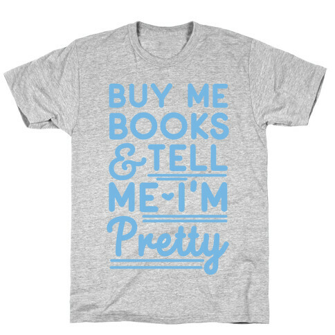 Buy Me Books and Tell Me I'm Pretty T-Shirt