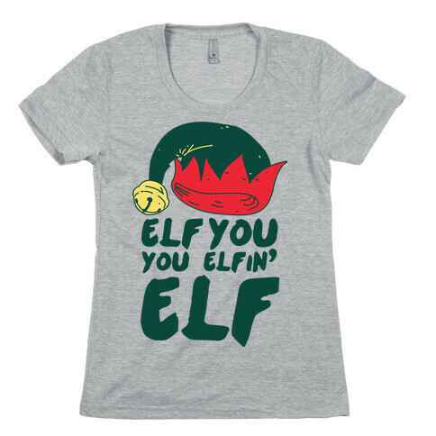 Elf You, You Elfin' Elf Womens T-Shirt