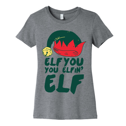 Elf You, You Elfin' Elf Womens T-Shirt