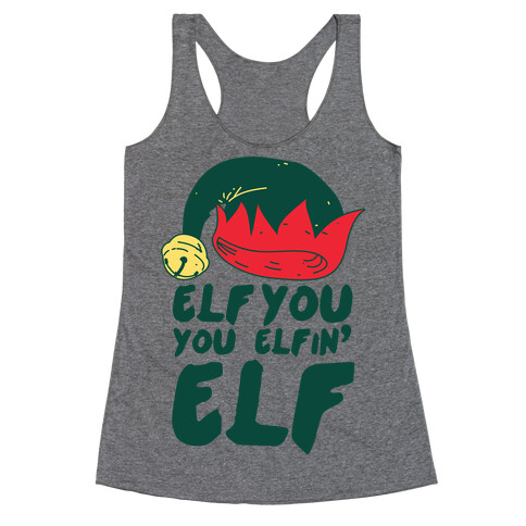 Elf You, You Elfin' Elf Racerback Tank Top