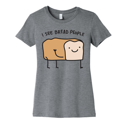 I See Bread People Womens T-Shirt