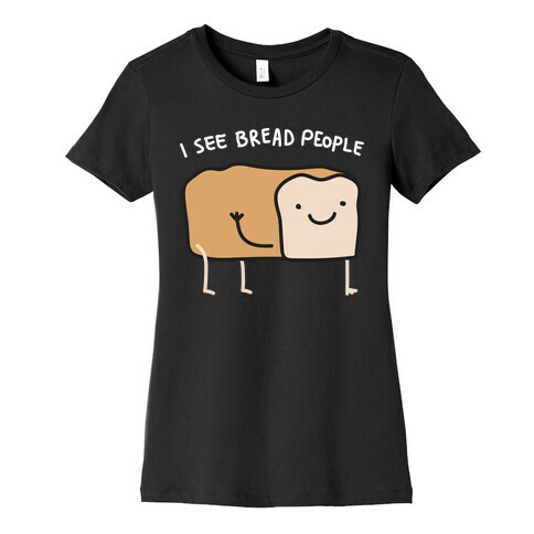 I See Bread People Womens T-Shirt