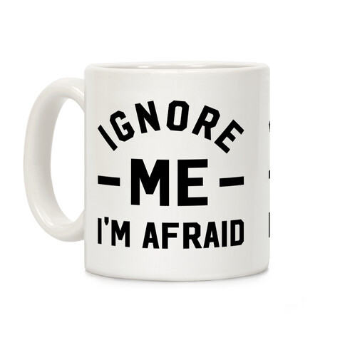 Ignore me I'm a afraid Coffee Mug