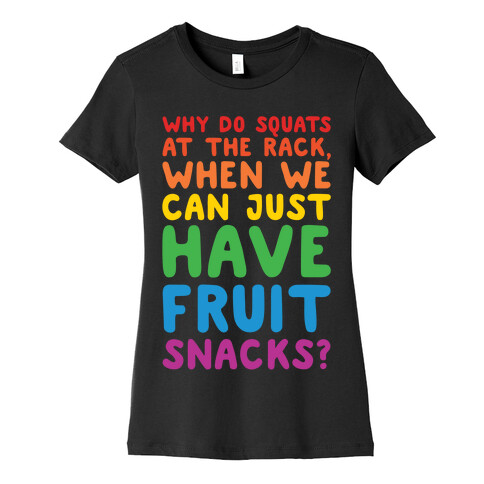 Why Do Squats At The Rack When We Can Just Have Fruit Snacks White Print Womens T-Shirt