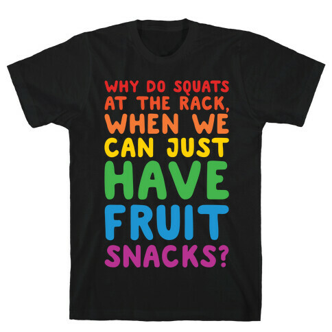 Why Do Squats At The Rack When We Can Just Have Fruit Snacks White Print T-Shirt