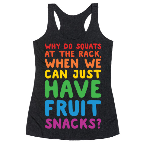 Why Do Squats At The Rack When We Can Just Have Fruit Snacks White Print Racerback Tank Top