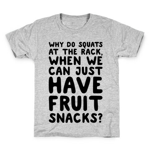 Why Do Squats At The Rack When We Can Just Have Fruit Snacks  Kids T-Shirt