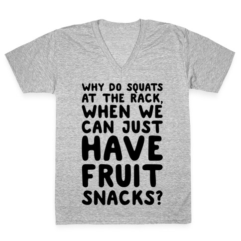 Why Do Squats At The Rack When We Can Just Have Fruit Snacks  V-Neck Tee Shirt