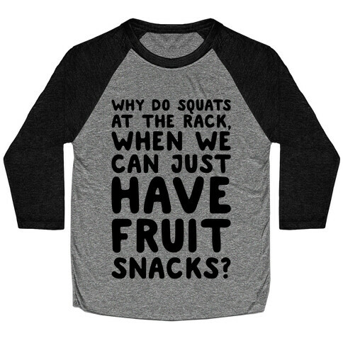 Why Do Squats At The Rack When We Can Just Have Fruit Snacks  Baseball Tee