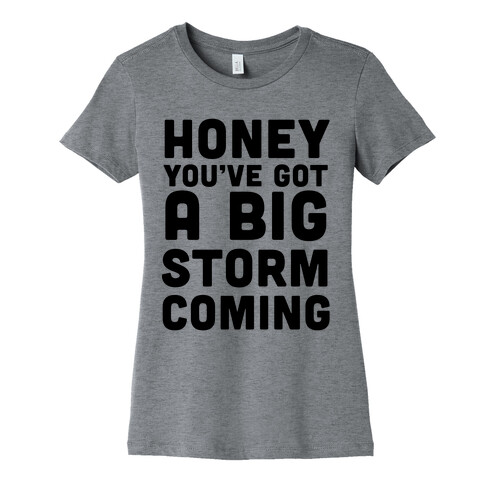 Honey, You've Got a Big Storm Coming Womens T-Shirt
