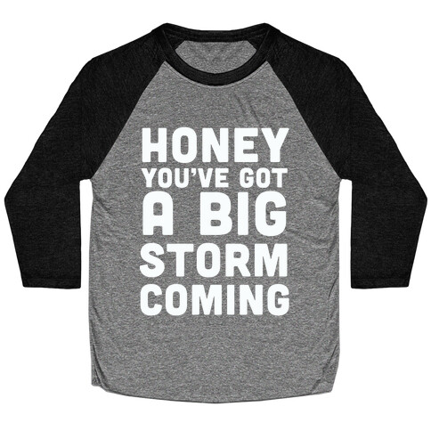 Honey, You've Got A Big Storm Coming Baseball Tee