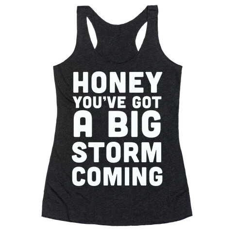 Honey, You've Got A Big Storm Coming Racerback Tank Top