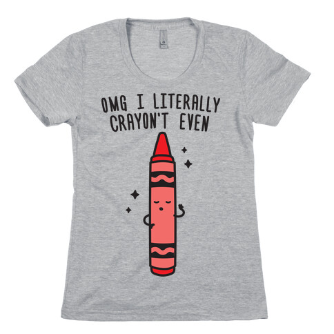 Omg I Literally Crayon't Even Womens T-Shirt