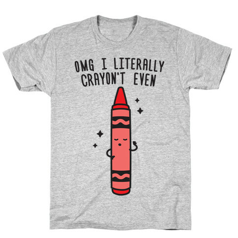 Omg I Literally Crayon't Even T-Shirt