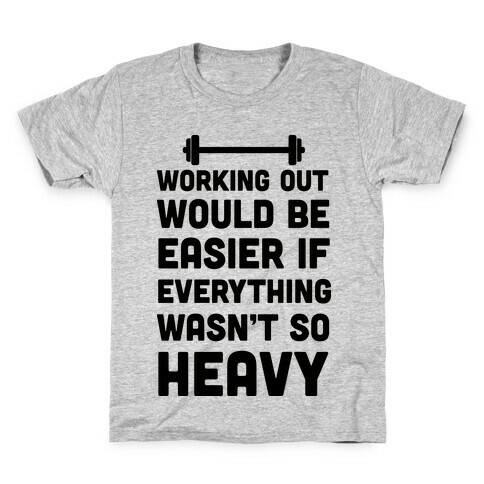 Working Out Would Be Easier If Everything Wasn't So Heavy Kids T-Shirt