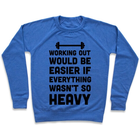 Working Out Would Be Easier If Everything Wasn't So Heavy Pullover