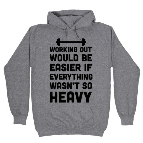 Working Out Would Be Easier If Everything Wasn't So Heavy Hooded Sweatshirt