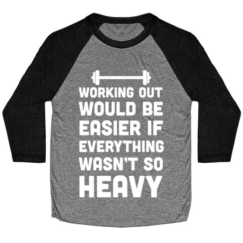 Working Out Would Be Easier If Everything Wasn't So Heavy Baseball Tee