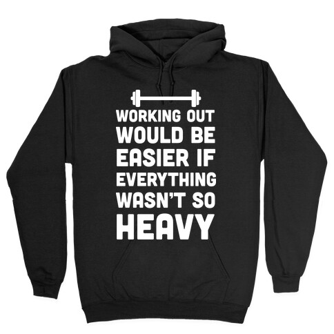 Working Out Would Be Easier If Everything Wasn't So Heavy Hooded Sweatshirt