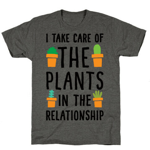 I Take Care Of The Plants In The Relationship T-Shirt