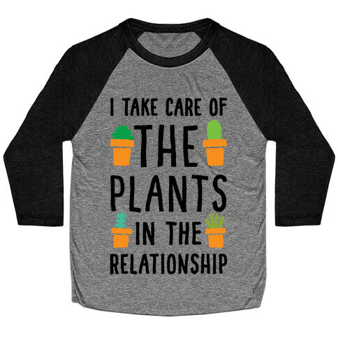 I Take Care Of The Plants In The Relationship Baseball Tee