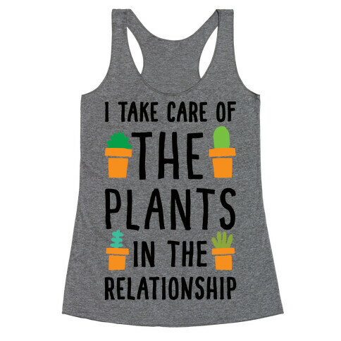 I Take Care Of The Plants In The Relationship Racerback Tank Top