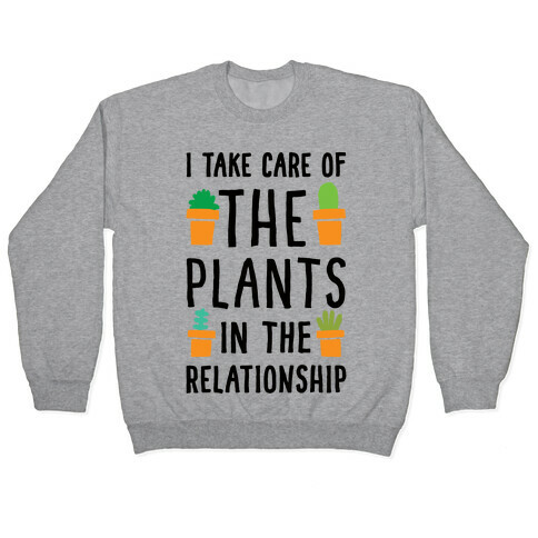 I Take Care Of The Plants In The Relationship Pullover