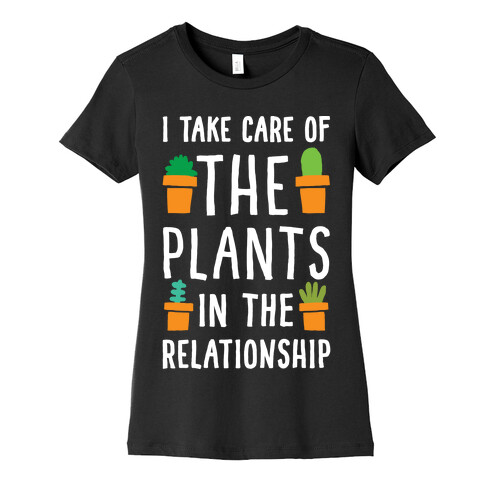 I Take Care Of The Plants In The Relationship Womens T-Shirt