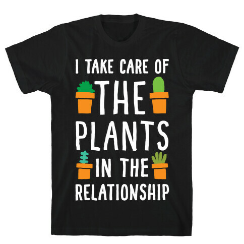 I Take Care Of The Plants In The Relationship T-Shirt