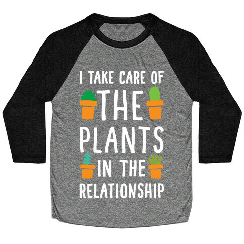 I Take Care Of The Plants In The Relationship Baseball Tee