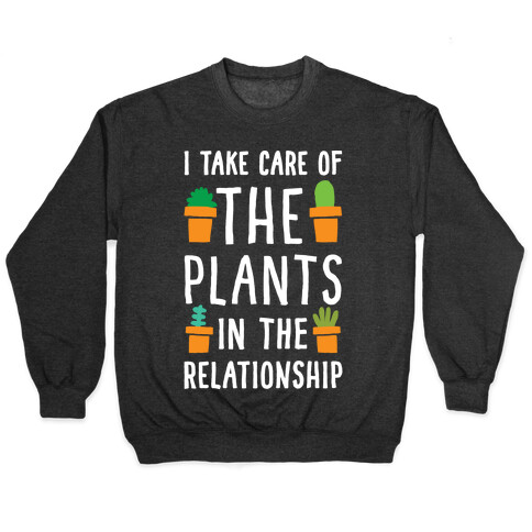 I Take Care Of The Plants In The Relationship Pullover