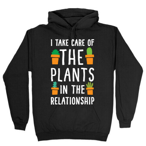 I Take Care Of The Plants In The Relationship Hooded Sweatshirt