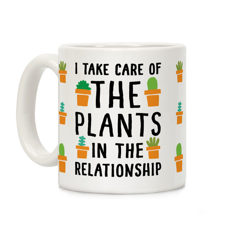 I Take Care Of The Plants In The Relationship Coffee Mug