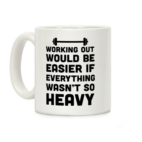 Working Out Would Be Easier If Everything Wasn't So Heavy Coffee Mug