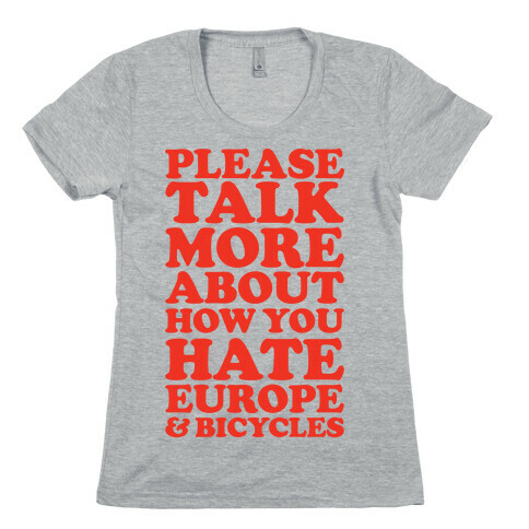 Please Talk More About How You Hate Europe and Bicycles  Womens T-Shirt