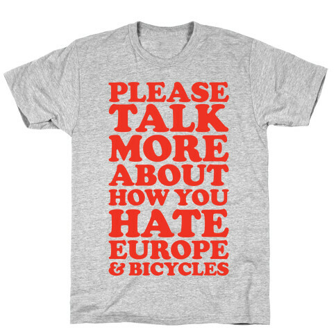 Please Talk More About How You Hate Europe and Bicycles  T-Shirt