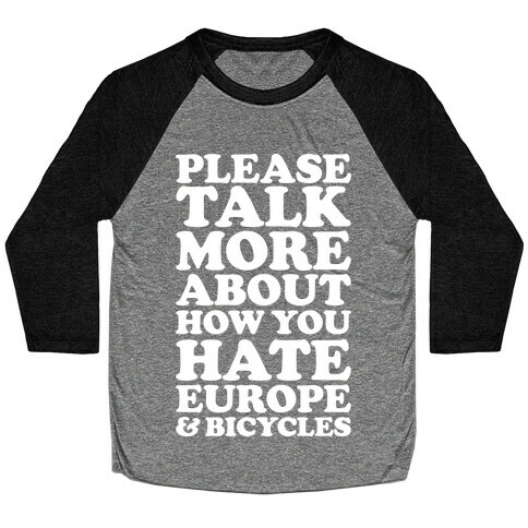 Please Talk More About How You Hate Europe and Bicycles  Baseball Tee