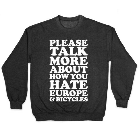 Please Talk More About How You Hate Europe and Bicycles  Pullover