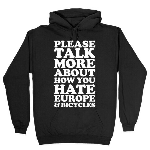 Please Talk More About How You Hate Europe and Bicycles  Hooded Sweatshirt