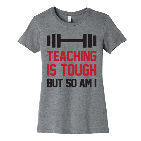 Teaching Is Tough But So Am I  Womens T-Shirt