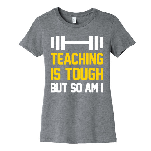 Teaching Is Tough But So Am I  Womens T-Shirt