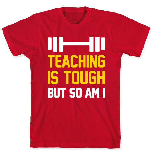Teaching Is Tough But So Am I  T-Shirt